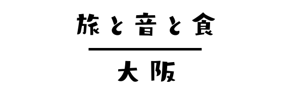 大阪の旅と音と食